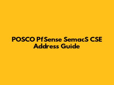 POSCO PfSense SemacS CSE Address Guide