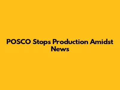 POSCO Stops Production Amidst News
