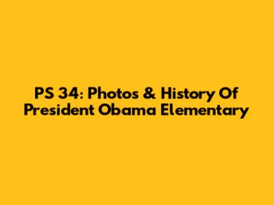 PS 34: Photos & History Of President Obama Elementary