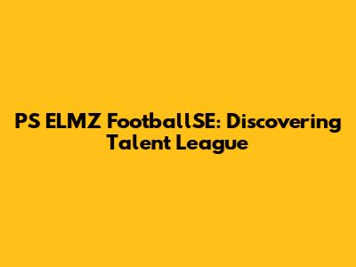 PS ELMZ FootballSE: Discovering Talent League
