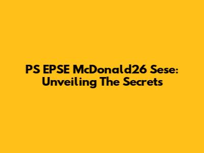 PS EPSE McDonald26 Sese: Unveiling The Secrets
