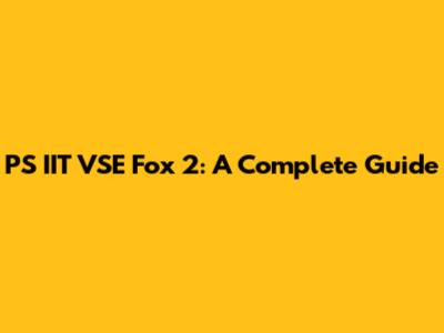 PS IIT VSE Fox 2: A Complete Guide
