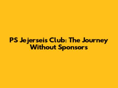 PS Jejerseis Club: The Journey Without Sponsors