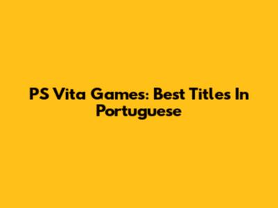 PS Vita Games: Best Titles In Portuguese