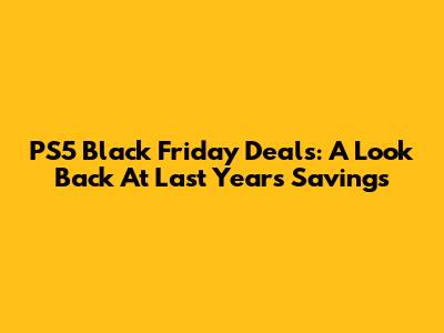 PS5 Black Friday Deals: A Look Back At Last Year's Savings