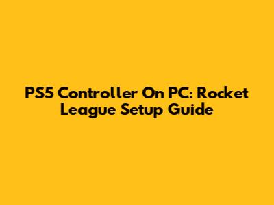 PS5 Controller On PC: Rocket League Setup Guide