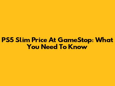 PS5 Slim Price At GameStop: What You Need To Know