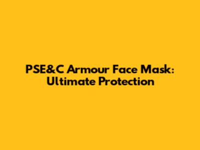 PSE&C Armour Face Mask: Ultimate Protection