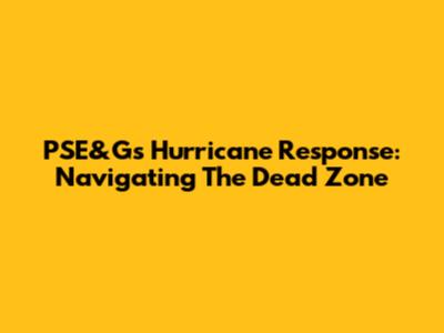 PSE&G's Hurricane Response: Navigating The Dead Zone