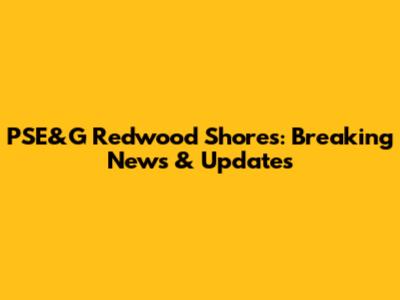 PSE&G Redwood Shores: Breaking News & Updates