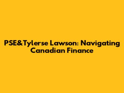 PSE&Tylerse Lawson: Navigating Canadian Finance