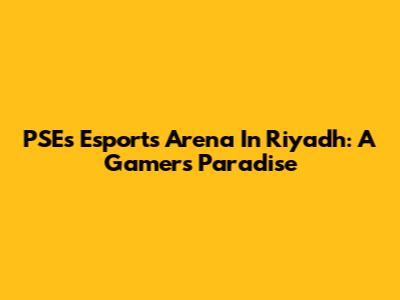 PSE's Esports Arena In Riyadh: A Gamer's Paradise