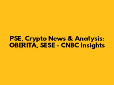 PSE, Crypto News & Analysis: OBERITA, SESE - CNBC Insights