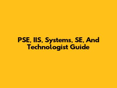 PSE, IIS, Systems, SE, And Technologist Guide