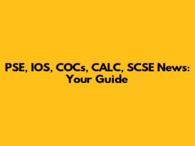 PSE, IOS, COCs, CALC, SCSE News: Your Guide