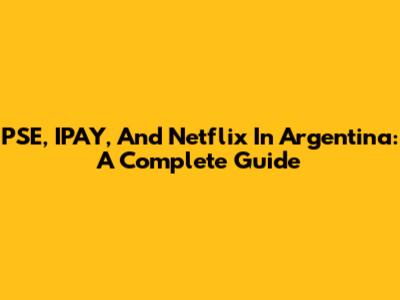 PSE, IPAY, And Netflix In Argentina: A Complete Guide
