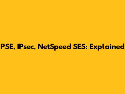 PSE, IPsec, NetSpeed SES: Explained