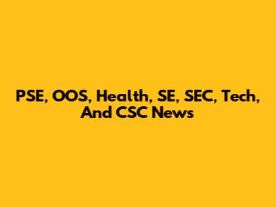 PSE, OOS, Health, SE, SEC, Tech, And CSC News