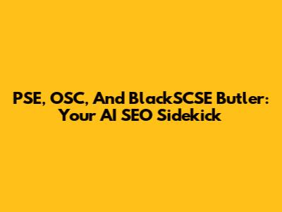 PSE, OSC, And BlackSCSE Butler: Your AI SEO Sidekick