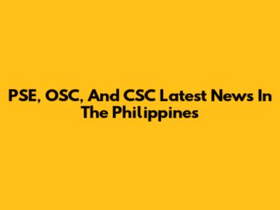 PSE, OSC, And CSC Latest News In The Philippines