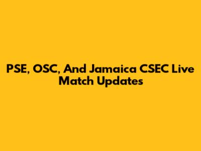 PSE, OSC, And Jamaica CSEC Live Match Updates