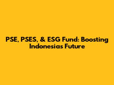 PSE, PSES, & ESG Fund: Boosting Indonesia's Future
