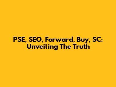 PSE, SEO, Forward, Buy, SC: Unveiling The Truth