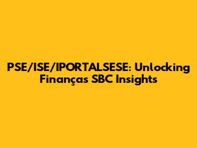 PSE/ISE/IPORTALSESE: Unlocking Finanças SBC Insights
