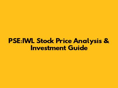PSE:IWL Stock Price Analysis & Investment Guide