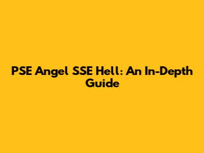 PSE Angel SSE Hell: An In-Depth Guide