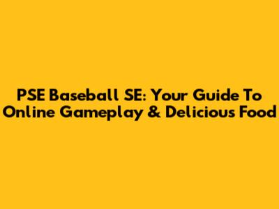 PSE Baseball SE: Your Guide To Online Gameplay & Delicious Food