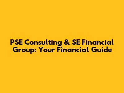 PSE Consulting & SE Financial Group: Your Financial Guide