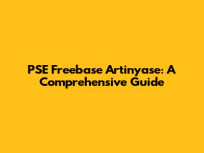 PSE Freebase Artinyase: A Comprehensive Guide