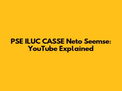 PSE ILUC CASSE Neto Seemse: YouTube Explained