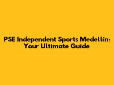 PSE Independent Sports Medellín: Your Ultimate Guide