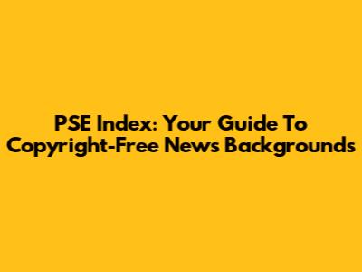 PSE Index: Your Guide To Copyright-Free News Backgrounds