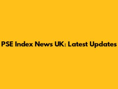 PSE Index News UK: Latest Updates