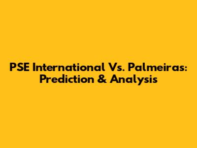 PSE International Vs. Palmeiras: Prediction & Analysis