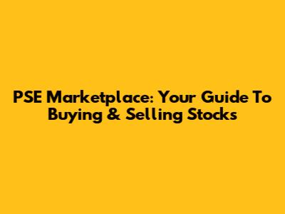 PSE Marketplace: Your Guide To Buying & Selling Stocks