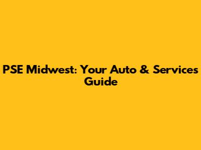 PSE Midwest: Your Auto & Services Guide