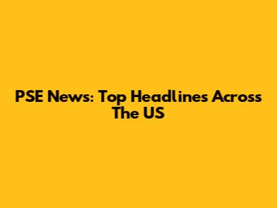 PSE News: Top Headlines Across The US