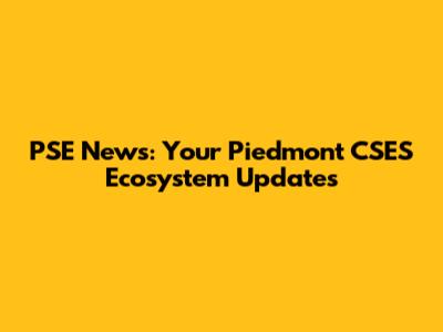 PSE News: Your Piedmont CSES Ecosystem Updates