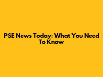 PSE News Today: What You Need To Know