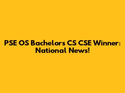 PSE OS Bachelors CS CSE Winner: National News!