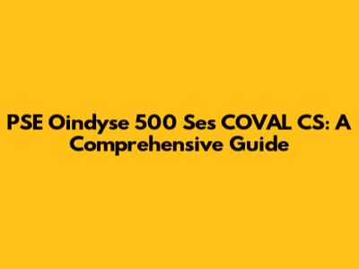 PSE Oindyse 500 Ses COVAL CS: A Comprehensive Guide