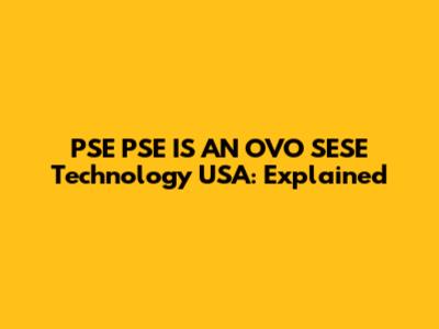 PSE PSE IS AN OVO SESE Technology USA: Explained