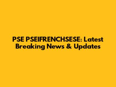 PSE PSEIFRENCHSESE: Latest Breaking News & Updates