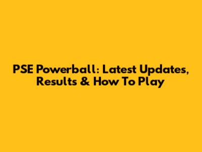 PSE Powerball: Latest Updates, Results & How To Play