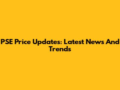 PSE Price Updates: Latest News And Trends
