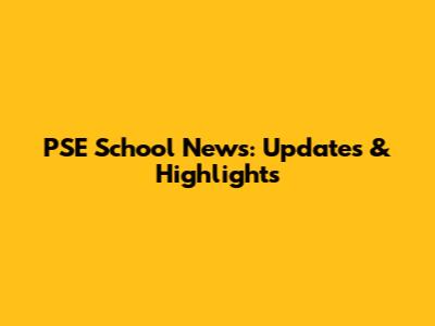 PSE School News: Updates & Highlights